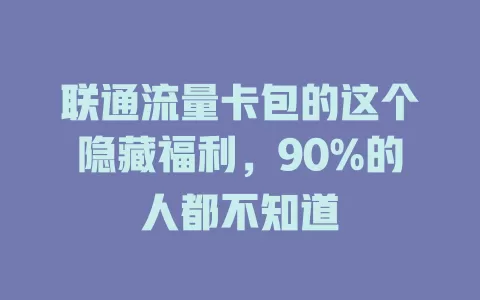 联通流量卡包的这个隐藏福利，90%的人都不知道