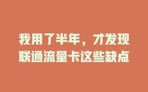 我用了半年，才发现联通流量卡这些缺点
