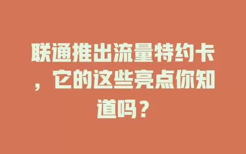 联通推出流量特约卡，它的这些亮点你知道吗？