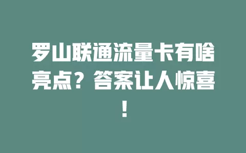 罗山联通流量卡有啥亮点？答案让人惊喜！