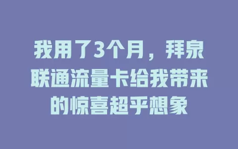 我用了3个月，拜泉联通流量卡给我带来的惊喜超乎想象
