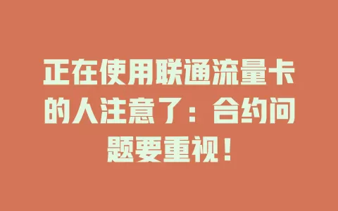 正在使用联通流量卡的人注意了：合约问题要重视！