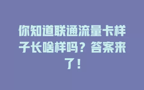 你知道联通流量卡样子长啥样吗？答案来了！