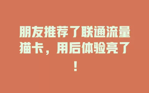 朋友推荐了联通流量猫卡，用后体验亮了！