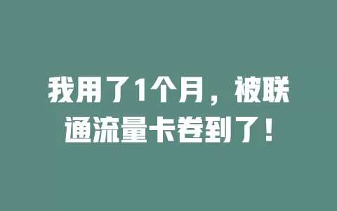 我用了1个月，被联通流量卡卷到了！
