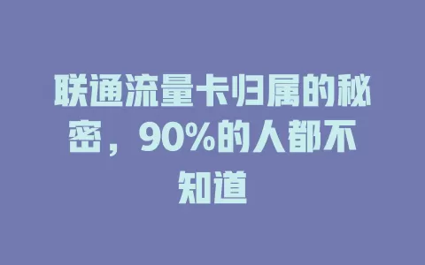 联通流量卡归属的秘密，90%的人都不知道