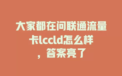 大家都在问联通流量卡lccld怎么样，答案亮了
