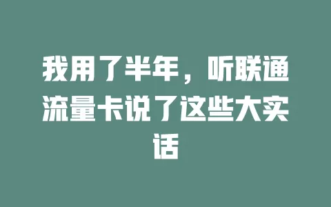 我用了半年，听联通流量卡说了这些大实话