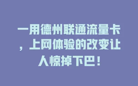 一用德州联通流量卡，上网体验的改变让人惊掉下巴！