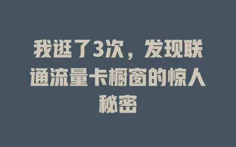我逛了3次，发现联通流量卡橱窗的惊人秘密