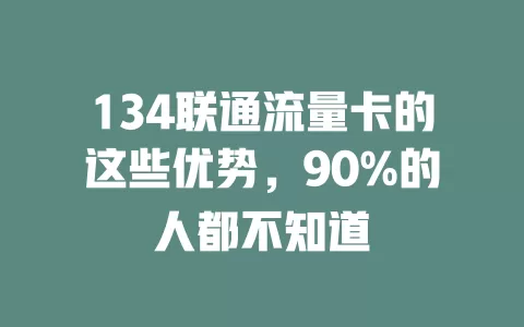 134联通流量卡的这些优势，90%的人都不知道