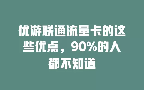 优游联通流量卡的这些优点，90%的人都不知道