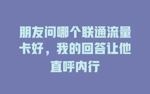 朋友问哪个联通流量卡好，我的回答让他直呼内行