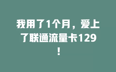 我用了1个月，爱上了联通流量卡129！