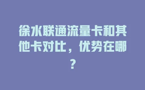 徐水联通流量卡和其他卡对比，优势在哪？