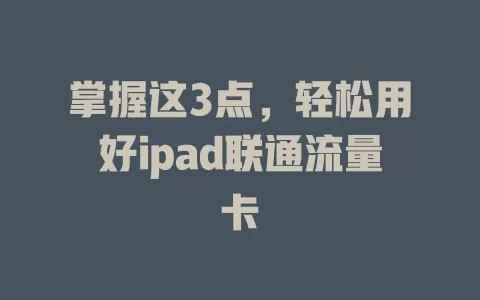 掌握这3点，轻松用好ipad联通流量卡
