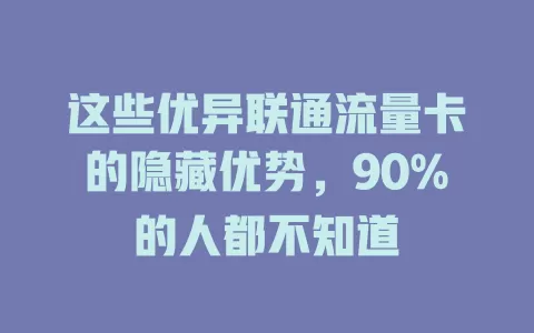 这些优异联通流量卡的隐藏优势，90%的人都不知道