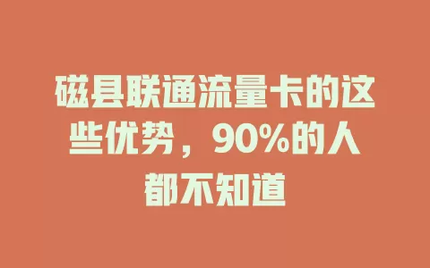 磁县联通流量卡的这些优势，90%的人都不知道