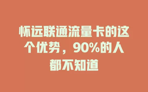 怀远联通流量卡的这个优势，90%的人都不知道