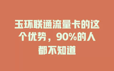 玉环联通流量卡的这个优势，90%的人都不知道