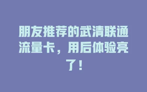 朋友推荐的武清联通流量卡，用后体验亮了！