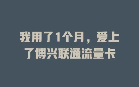 我用了1个月，爱上了博兴联通流量卡