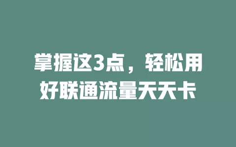掌握这3点，轻松用好联通流量天天卡