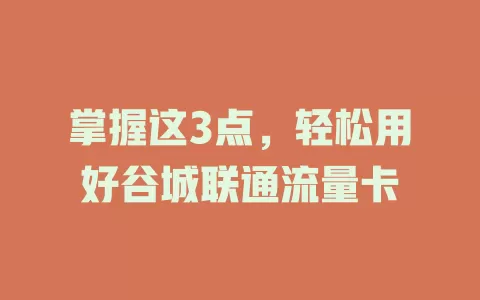 掌握这3点，轻松用好谷城联通流量卡