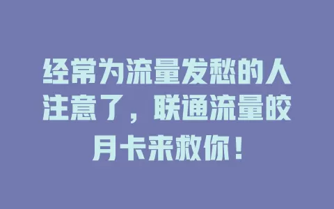 经常为流量发愁的人注意了，联通流量皎月卡来救你！
