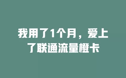 我用了1个月，爱上了联通流量橙卡