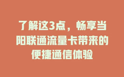 了解这3点，畅享当阳联通流量卡带来的便捷通信体验