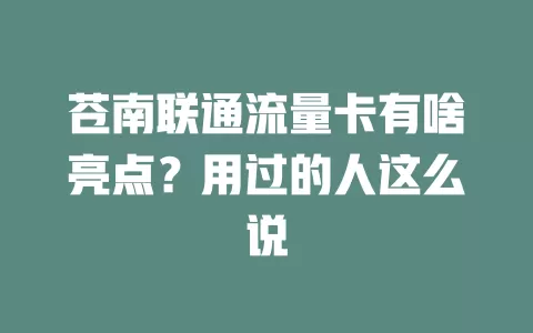 苍南联通流量卡有啥亮点？用过的人这么说