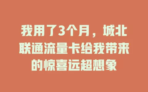 我用了3个月，城北联通流量卡给我带来的惊喜远超想象