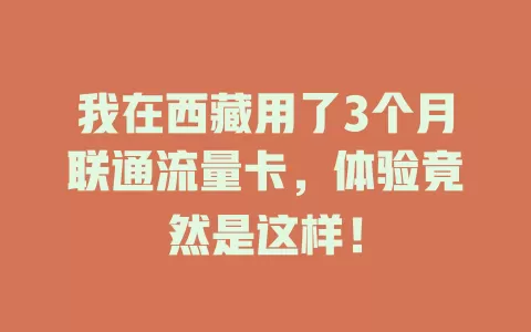 我在西藏用了3个月联通流量卡，体验竟然是这样！