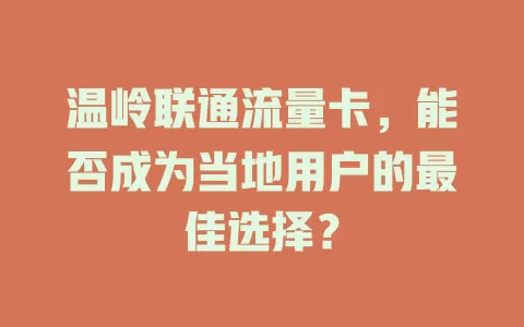 温岭联通流量卡，能否成为当地用户的最佳选择？