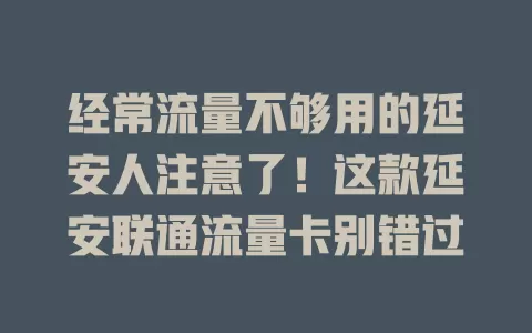经常流量不够用的延安人注意了！这款延安联通流量卡别错过