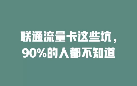 联通流量卡这些坑，90%的人都不知道