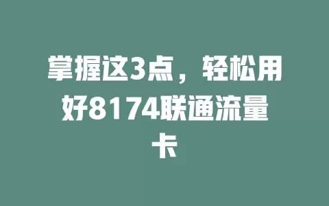 掌握这3点，轻松用好8174联通流量卡