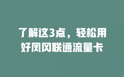 了解这3点，轻松用好凤冈联通流量卡