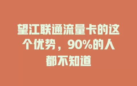 望江联通流量卡的这个优势，90%的人都不知道