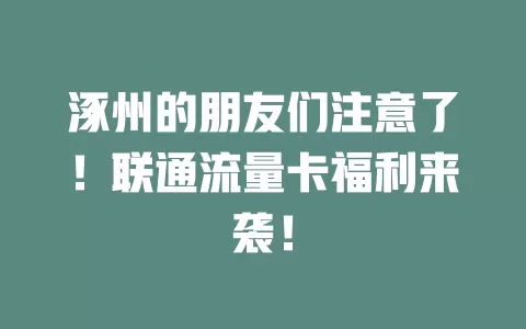 涿州的朋友们注意了！联通流量卡福利来袭！