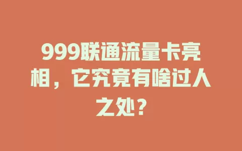 999联通流量卡亮相，它究竟有啥过人之处？