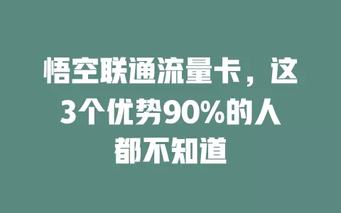 悟空联通流量卡，这3个优势90%的人都不知道