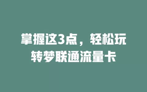 掌握这3点，轻松玩转梦联通流量卡