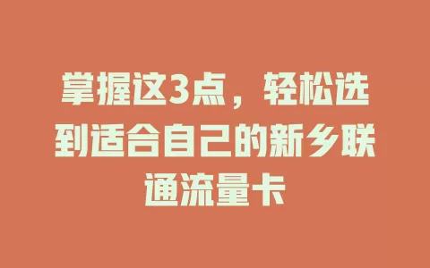 掌握这3点，轻松选到适合自己的新乡联通流量卡
