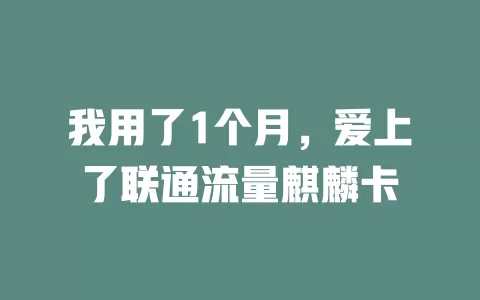 我用了1个月，爱上了联通流量麒麟卡