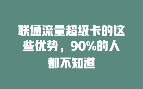 联通流量超级卡的这些优势，90%的人都不知道