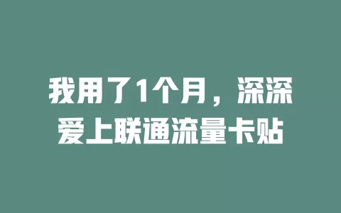 我用了1个月，深深爱上联通流量卡贴