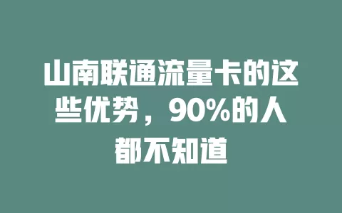 山南联通流量卡的这些优势，90%的人都不知道
