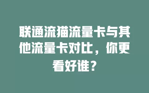 联通流猫流量卡与其他流量卡对比，你更看好谁？